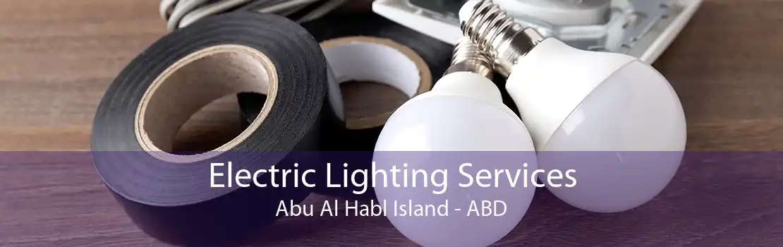 Electric Lighting Services Abu Al Habl Island - ABD