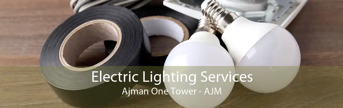 Electric Lighting Services Ajman One Tower - AJM