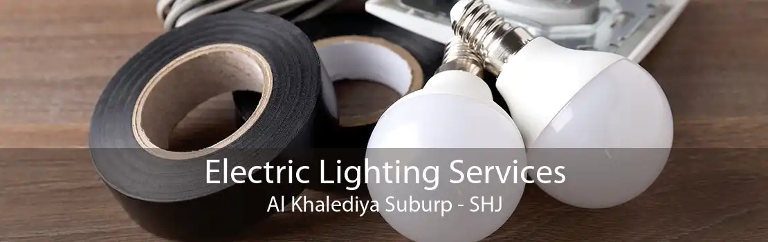 Electric Lighting Services Al Khalediya Suburp - SHJ