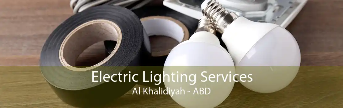 Electric Lighting Services Al Khalidiyah - ABD