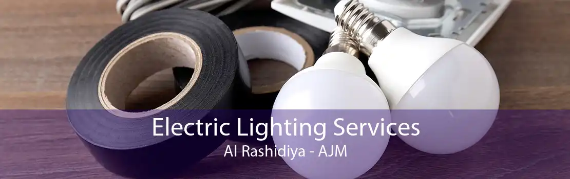 Electric Lighting Services Al Rashidiya - AJM