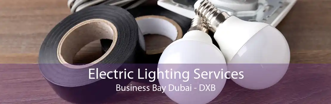 Electric Lighting Services Business Bay Dubai - DXB