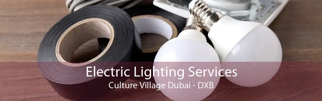 Electric Lighting Services Culture Village Dubai - DXB