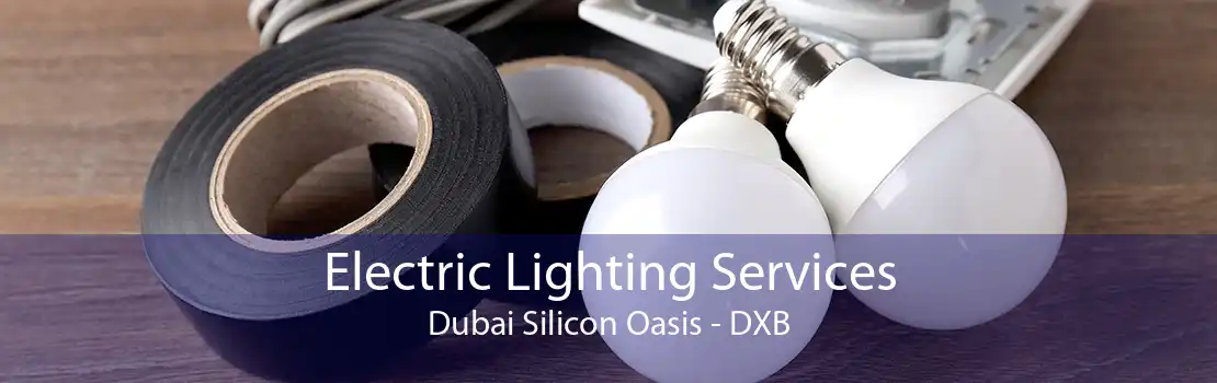 Electric Lighting Services Dubai Silicon Oasis - DXB