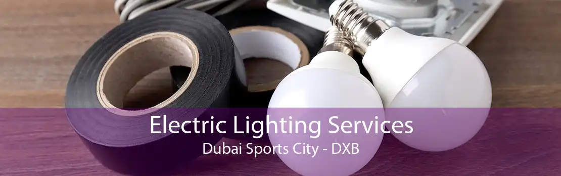 Electric Lighting Services Dubai Sports City - DXB