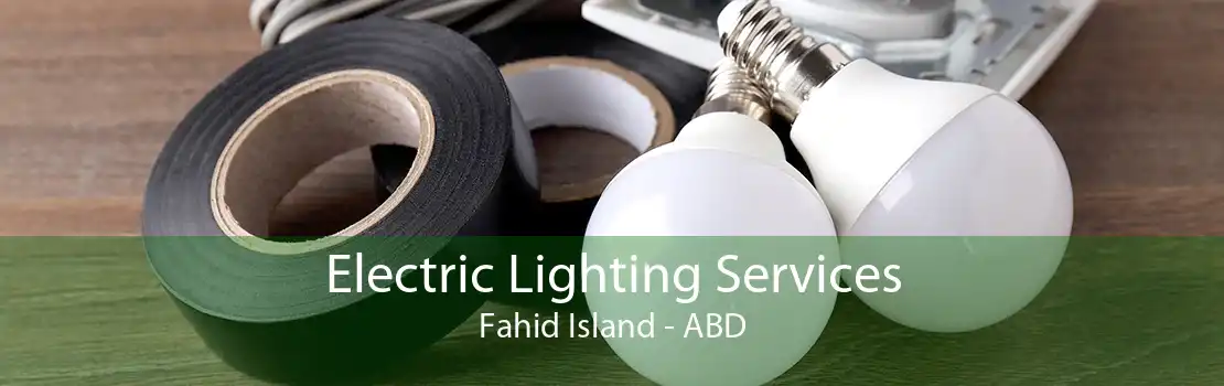 Electric Lighting Services Fahid Island - ABD