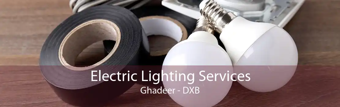 Electric Lighting Services Ghadeer - DXB