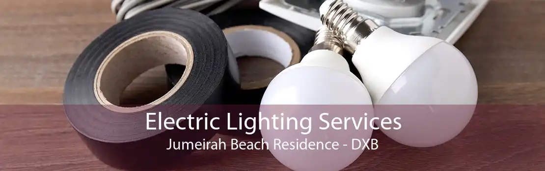 Electric Lighting Services Jumeirah Beach Residence - DXB