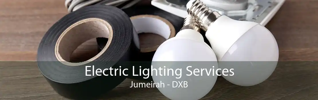 Electric Lighting Services Jumeirah - DXB