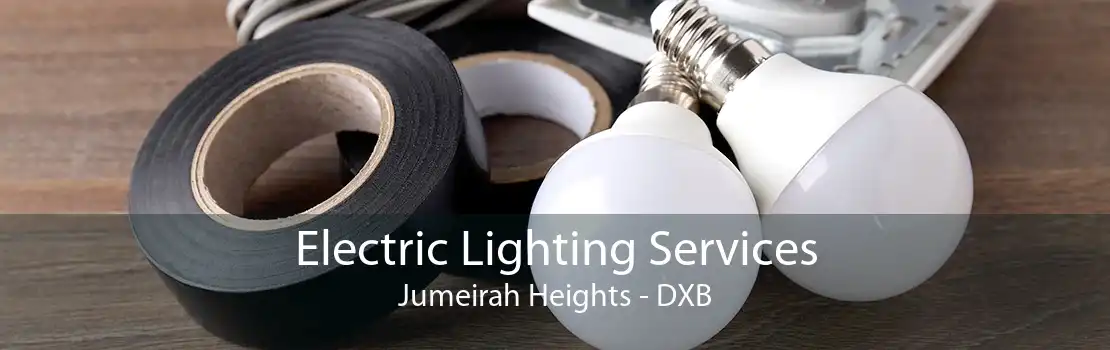 Electric Lighting Services Jumeirah Heights - DXB