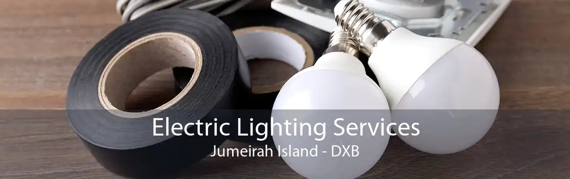 Electric Lighting Services Jumeirah Island - DXB
