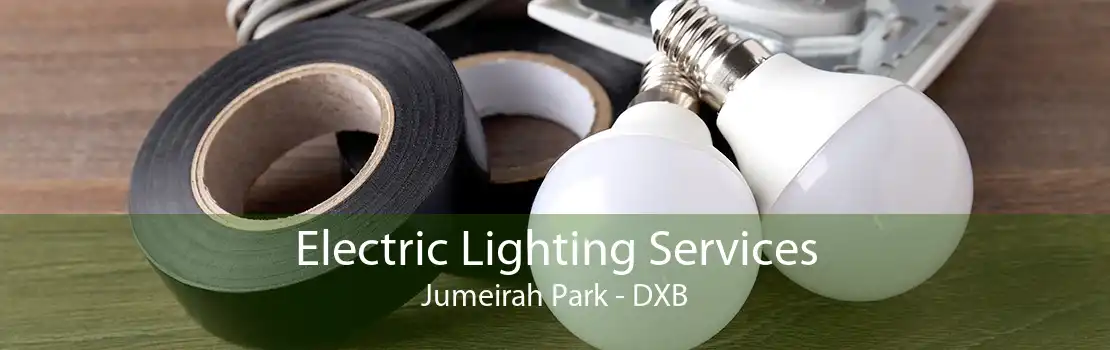 Electric Lighting Services Jumeirah Park - DXB