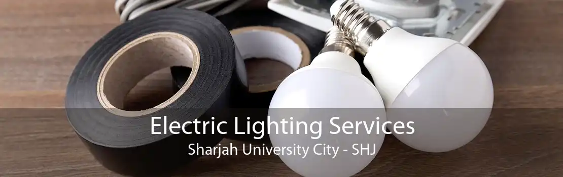 Electric Lighting Services Sharjah University City - SHJ