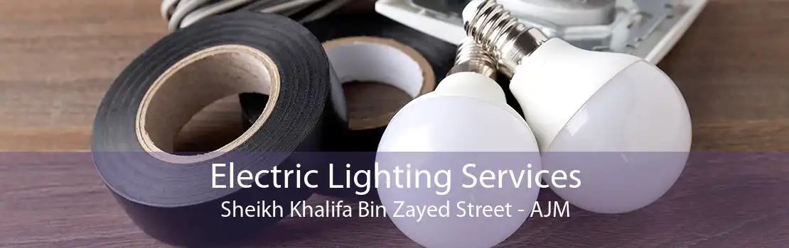 Electric Lighting Services Sheikh Khalifa Bin Zayed Street - AJM