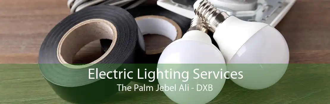 Electric Lighting Services The Palm Jebel Ali - DXB