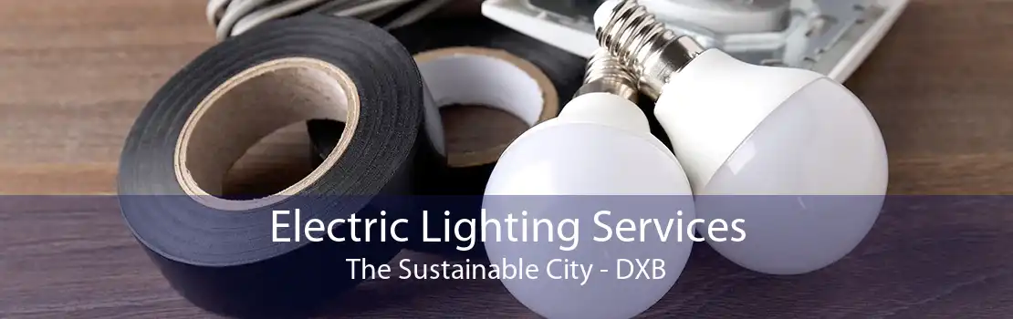 Electric Lighting Services The Sustainable City - DXB