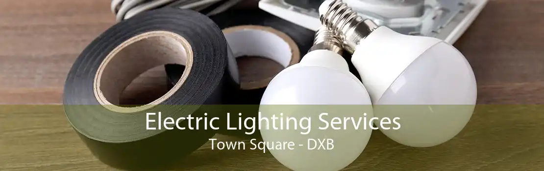 Electric Lighting Services Town Square - DXB