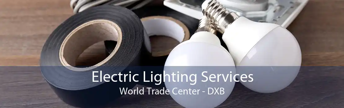 Electric Lighting Services World Trade Center - DXB