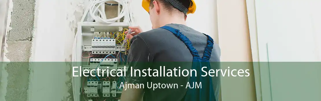 Electrical Installation Services Ajman Uptown - AJM