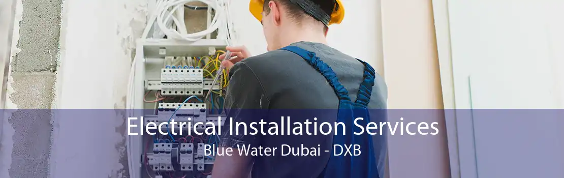 Electrical Installation Services Blue Water Dubai - DXB