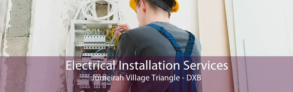 Electrical Installation Services Jumeirah Village Triangle - DXB
