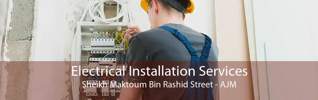 Electrical Installation Services Sheikh Maktoum Bin Rashid Street - AJM